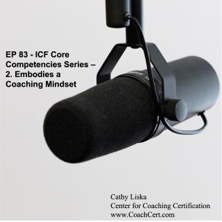 EP 83 - ICF Core Competencies Series - 2. Embodies a Coaching Mindset.jpg
