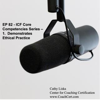 EP 82 - ICF Core Competencies Series - 1. Demonstrates Ethical Practice.jpg
